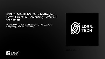 #1076: MASTERS: Mark Mattingley Scott: Quantum Computing,  lecture 3 workshop
