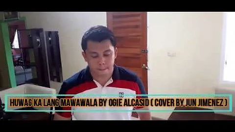 Huwag Ka Lang Mawawala by Ogie Alcasid (Cover by Jun Jimenez)