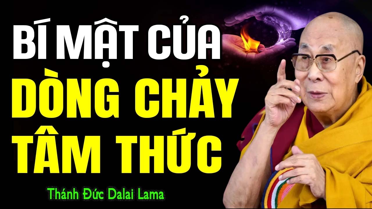 BÍ MẬT CỦA DÒNG CHẢY TÂM THỨC - NHỮNG THỨ MẮT THƯỜNG KHÔNG THỂ NHÌN THẤY ĐƯỢC | Thánh Đức Dalai Lama