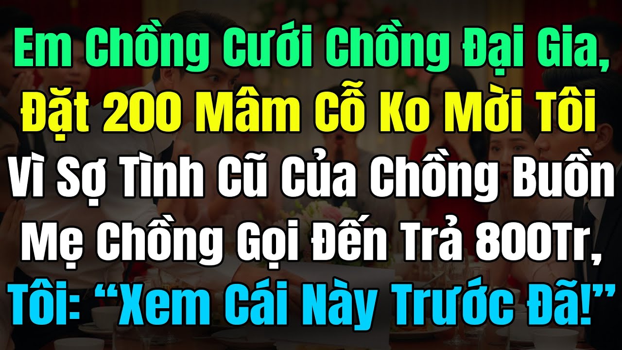 Em Chồng Cưới Đại Gia, Đặt 200Mâm Cỗ Ko Mời Tôi Vì Sợ Tình Cũ Của Chồng Buồn, Mẹ Ck Gọi Trả 800Triệu