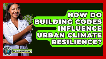 How Do Building Codes Influence Urban Climate Resilience? - Earth Science Answers