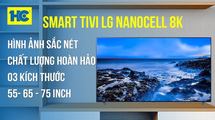 Smart Tivi LG NanoCell 8K: Hình ảnh sắc nét, chất lượng hoàn hảo ...