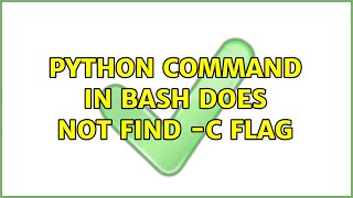 Ubuntu: Python command in bash does not find -c flag (3 Solutions!!)