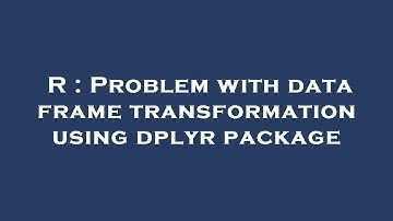 R : Problem with data frame transformation using dplyr package