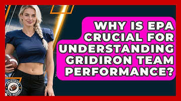 Why Is EPA Crucial For Understanding Gridiron Team Performance? - Gridiron Data Digest