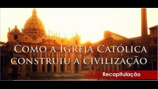 13. Recapitulação - Como a Igreja Católica construiu a civilização