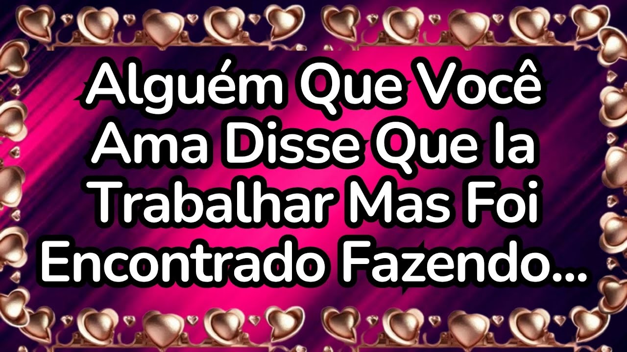 ❤️Alguém Que Você Ama Disse Que Ia Trabalhar Mas Foi Encontrado Fazendo...