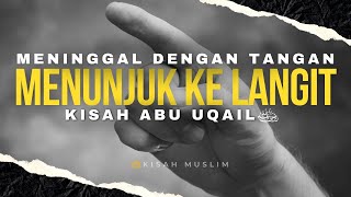 Meninggal dengan Jari Menunjuk ke Langit, Kisah Abu Uqail - Kisah Muslim Yufud TV