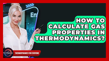 How To Calculate Gas Properties In Thermodynamics? - Thermodynamics For Everyone