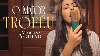 Mariana Aguiar | O Maior Troféu (Cover Damares)