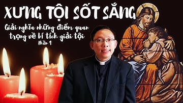CÁCH XƯNG TỘI SỐT SẮNG. Giải nghĩa những điểm quan trọng về bí tích giải tội | Phần 1
