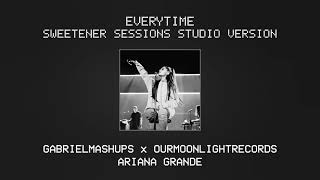 Ariana Grande - everytime (Sweetener Sessions Studio Version)