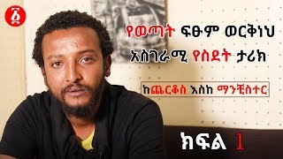 Ethiopia:  የወጣት ፍፁም ወርቅነህ አስገራሚ የስደት ታሪክ- ከጨርቆስ እስከ ማንቺስተር- ክፍል 1