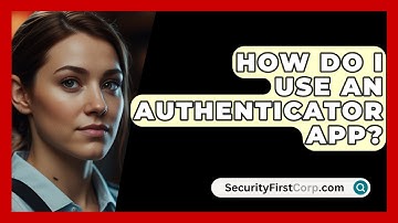 How Do I Use An Authenticator App? - SecurityFirstCorp.com