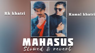 Rk khatri ft. Kamal khatri - MAHASUS - SLOWED & REVERB (KKRSD)