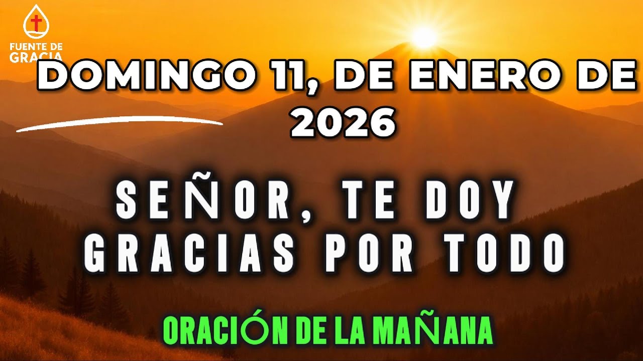 ORACIÓN DE LA MAÑANA • Domingo 11 de Enero de 2026 – Señor, Te Doy ...