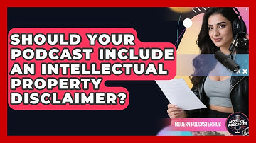 Should Your Podcast Include An Intellectual Property Disclaimer? - Modern Podcaster Hub