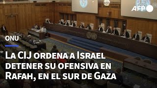 La CIJ ordena a Israel detener su ofensiva en Rafah, en el sur de Gaza | AFP