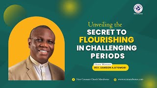 UNVEILING THE SECRET TO FLOURISHING IN CHALLENGING PERIODS |  REV SAMSON AJETOMOBI