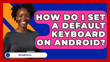 How Do I Set A Default Keyboard On Android? - Be App Savvy
