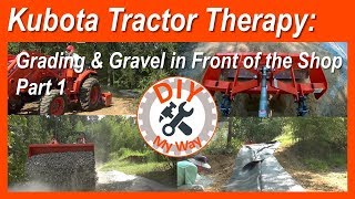 Kubota Tractor Therapy: Grading and Gravel in Front of the Shop - Part 1 (#60)