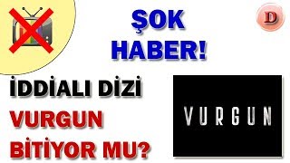 Vurgun Bitti Mi, Yayından Kaldırıldı Mı, Neden? Ne Zaman Final Yapacak?
