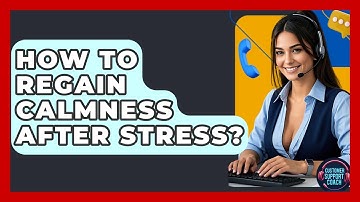 How To Regain Calmness After Stress? - Customer Support Coach
