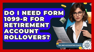 Do I Need Form 1099-R For Retirement Account Rollovers? - Tax and Accounting Coach