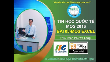 HƯỚNG DẪN HỌC MOS EXCEL 2016 -Bài 05 | Ths Phan Phước Long | TTTH AN QUỐC VIỆT TPHCM