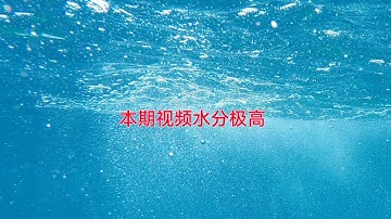 本期视频水份极高，小心饮用