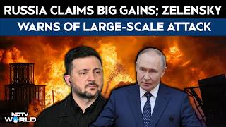 Russia Ukraine War | Moscow Claims Big Land Gains,  Zelensky Warns Of Impending Large-Scale Attack