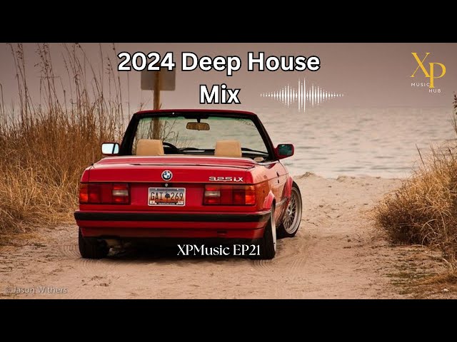 DEEP HOUSE MIX 2024 Mixed by XP | XPMusic EP21 | SOUTH AFRICA | #soulfulhouse #deephouse class=