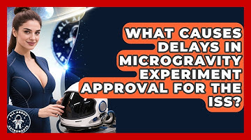 What Causes Delays In Microgravity Experiment Approval For The ISS? - All About Astronauts