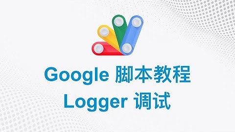 Google 脚本中文教程 | 05 Logger 调试 | Google Apps Script