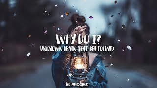 Unknown Brain - Why Do I (feat. Bri Tolani)