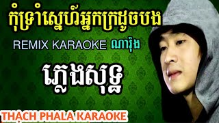kom trom sne neak kro doch bong karaoke remix - កុំទ្រាំស្នេហ៍អ្នកក្រដូចបង ភ្លេង​ញាក់​ ខារ៉ាអូខេ​