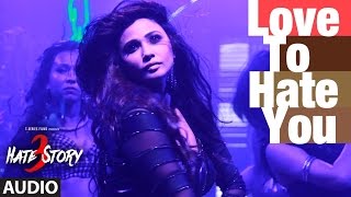 &quot;Love To Hate You&quot; Full AUDIO Song | Hate Story 3 | Shivranjani Singh | T-Series