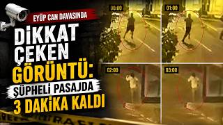 Eyüp Can Davasında Dikkat Çeken Görüntü: Şüpheli Pasajda 3 Dakika Kaldı