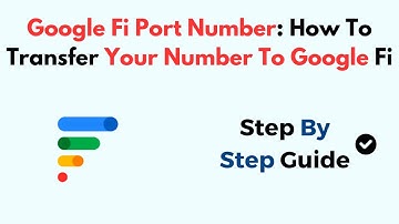 Google Fi Port Number: How To Transfer Your Number To Google Fi