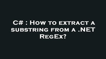 C# : How to extract a substring from a .NET RegEx?
