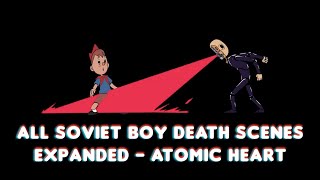 All Soviet Boy Death Scenes Expanded - Atomic Heart