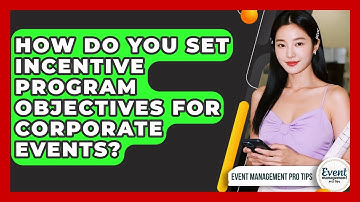 How Do You Set Incentive Program Objectives For Corporate Events? - Event Management Pro Tips