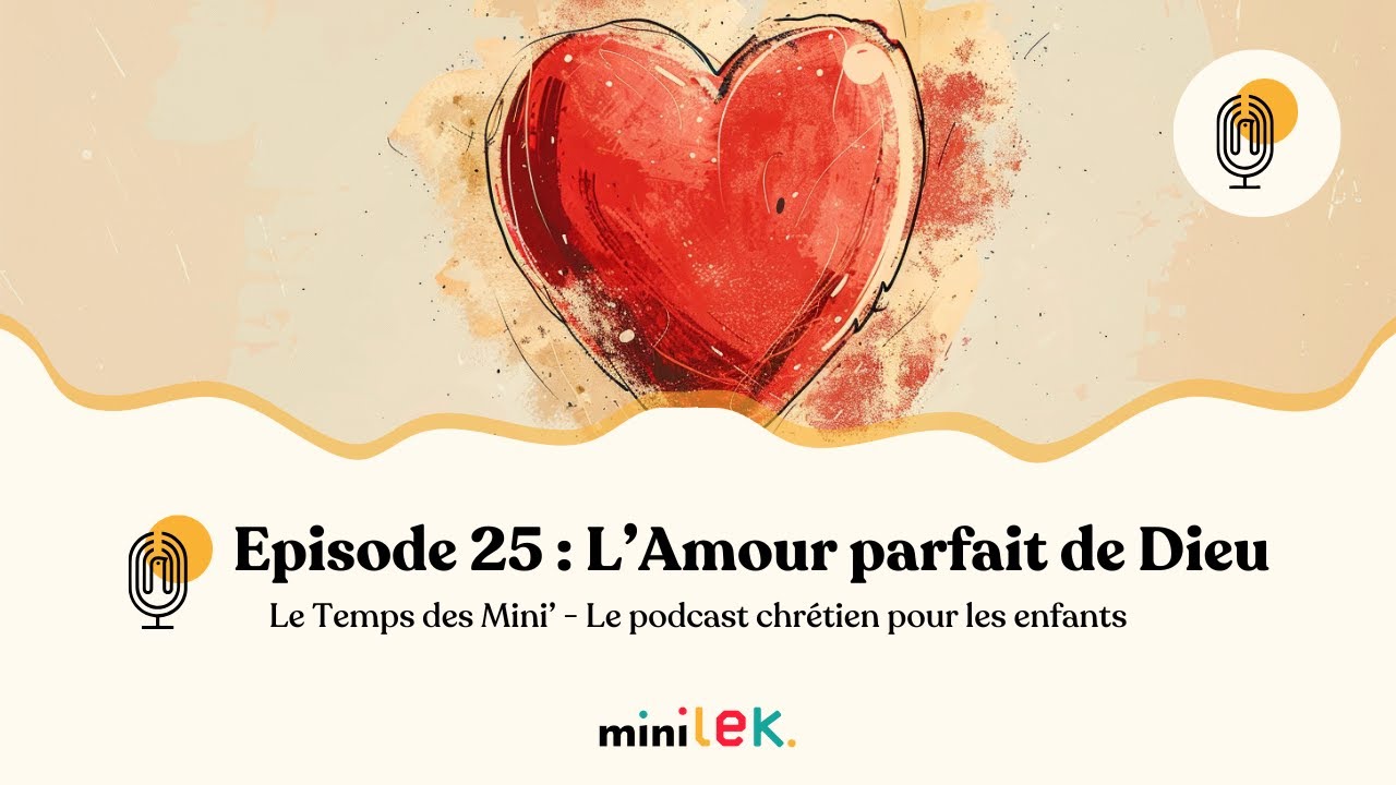 Episode 25 - L'Amour parfait de Dieu - Le Temps des Mini'