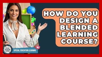 How Do You Design A Blended Learning Course? - Special Education Learning