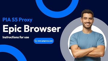 PIA S5 Proxy IP Configuration Guide: Complete Tutorial fo Epic browser
