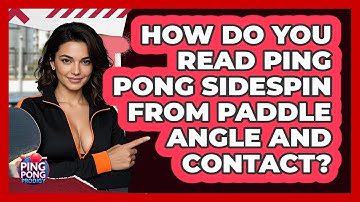 How Do You Read Ping Pong Sidespin From Paddle Angle And Contact? - Ping Pong Prodigy
