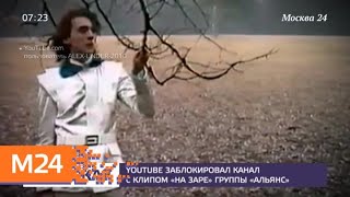 YouTube заблокировал канал с клипом "На заре" группы "Альянс" - Москва 24 YouTube заблокировал канал с клипом "На заре" группы "Альянс" - Москва 24
