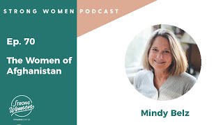 The Women of Afghanistan with Mindy Belz - Strong Women Ep. 70