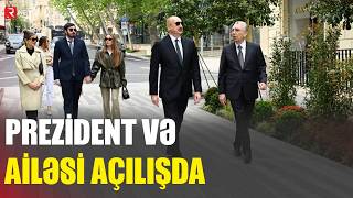 Prezident və ailəsi açılışda - RTV