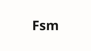 How to pronounce Fsm